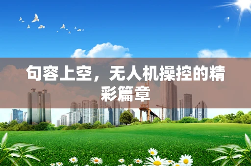 句容上空，无人机操控的精彩篇章
