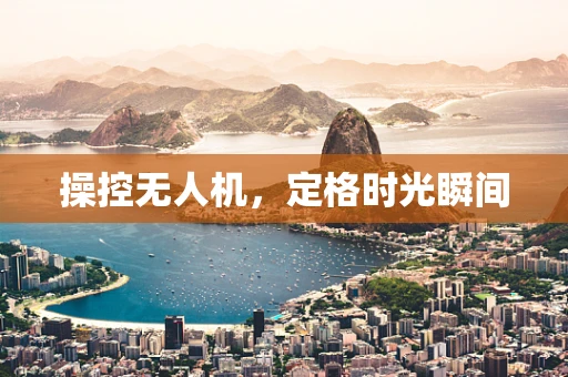 操控无人机，定格时光瞬间