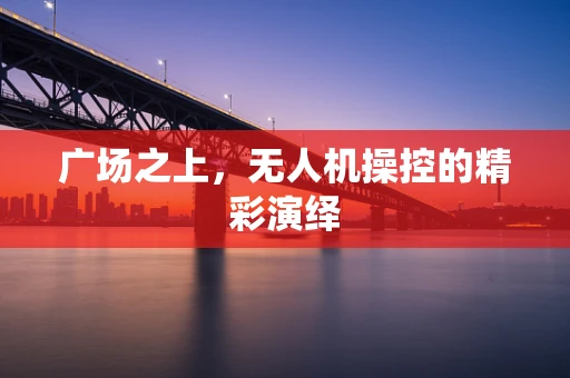 广场之上，无人机操控的精彩演绎