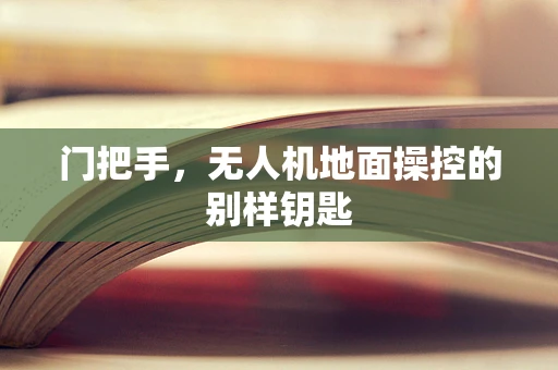 门把手，无人机地面操控的别样钥匙
