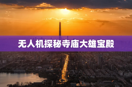 无人机探秘寺庙大雄宝殿