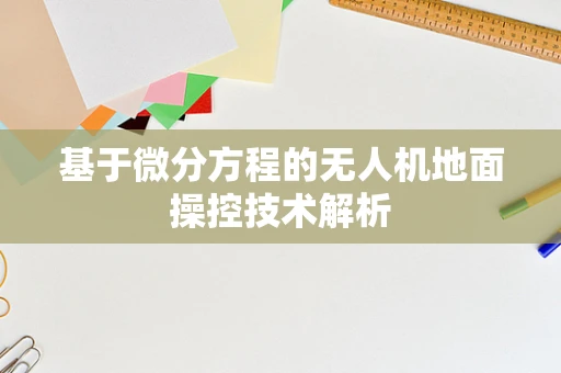 基于微分方程的无人机地面操控技术解析