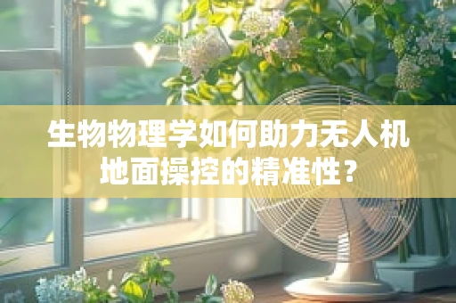 生物物理学如何助力无人机地面操控的精准性？