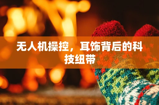 无人机操控，耳饰背后的科技纽带