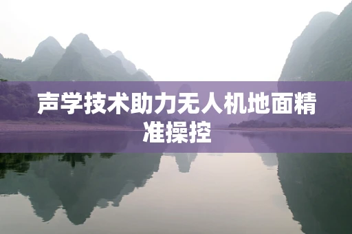 声学技术助力无人机地面精准操控