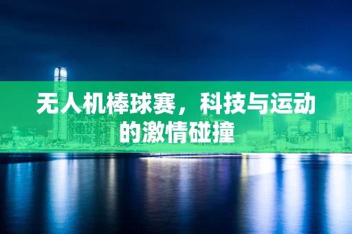 无人机棒球赛，科技与运动的激情碰撞