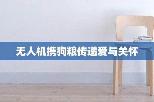 无人机携狗粮传递爱与关怀