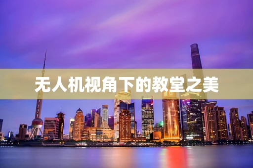 无人机视角下的教堂之美