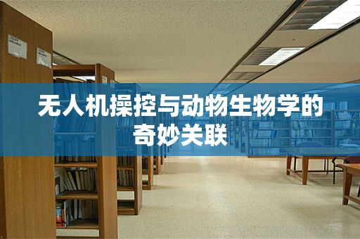 无人机操控与动物生物学的奇妙关联