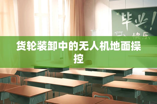 货轮装卸中的无人机地面操控