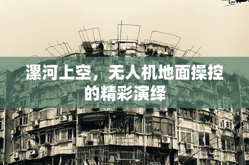漯河上空，无人机地面操控的精彩演绎