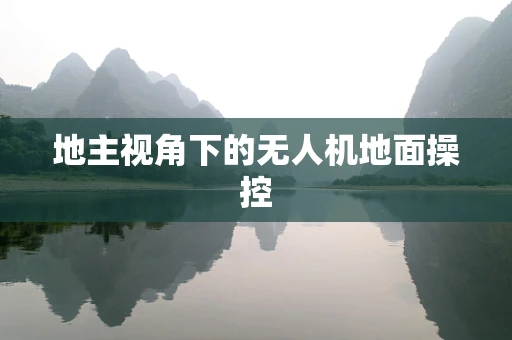 地主视角下的无人机地面操控