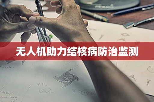 无人机助力结核病防治监测