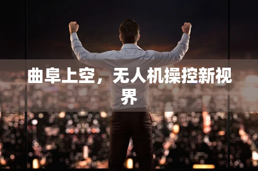曲阜上空，无人机操控新视界