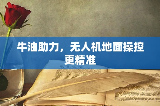 牛油助力，无人机地面操控更精准