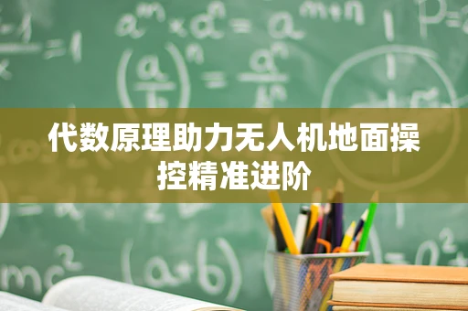 代数原理助力无人机地面操控精准进阶