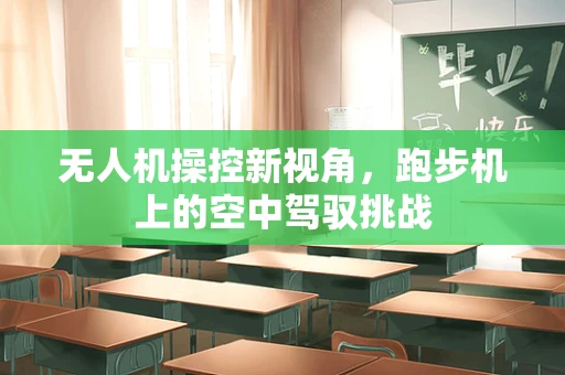 无人机操控新视角，跑步机上的空中驾驭挑战
