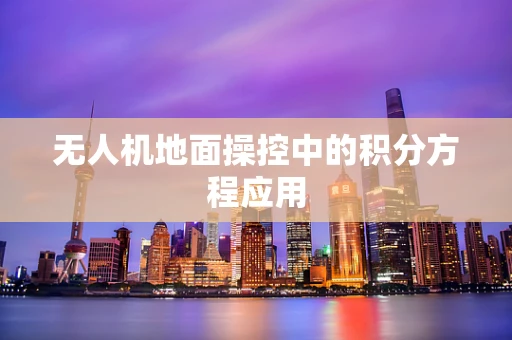 无人机地面操控中的积分方程应用