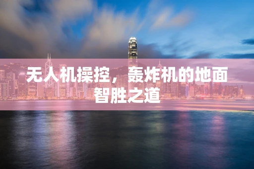 无人机操控，轰炸机的地面智胜之道