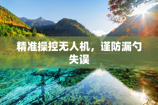 精准操控无人机，谨防漏勺失误