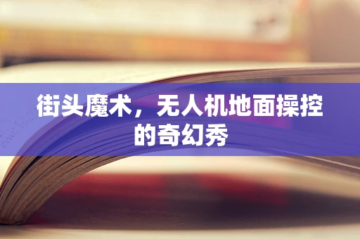 街头魔术，无人机地面操控的奇幻秀