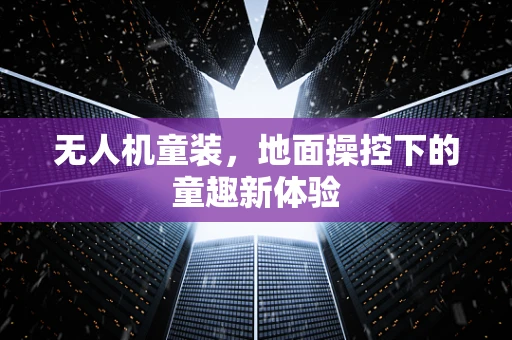 无人机童装，地面操控下的童趣新体验