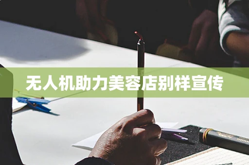 无人机助力美容店别样宣传