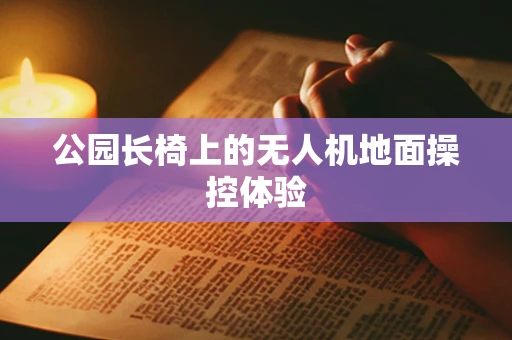 公园长椅上的无人机地面操控体验