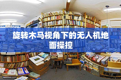 旋转木马视角下的无人机地面操控