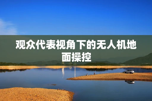 观众代表视角下的无人机地面操控