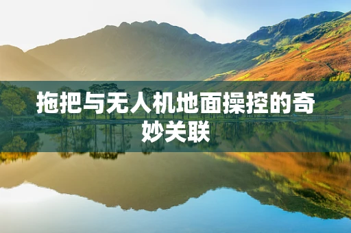 拖把与无人机地面操控的奇妙关联